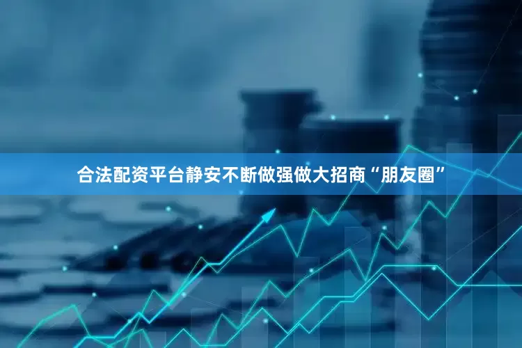 合法配资平台静安不断做强做大招商“朋友圈”