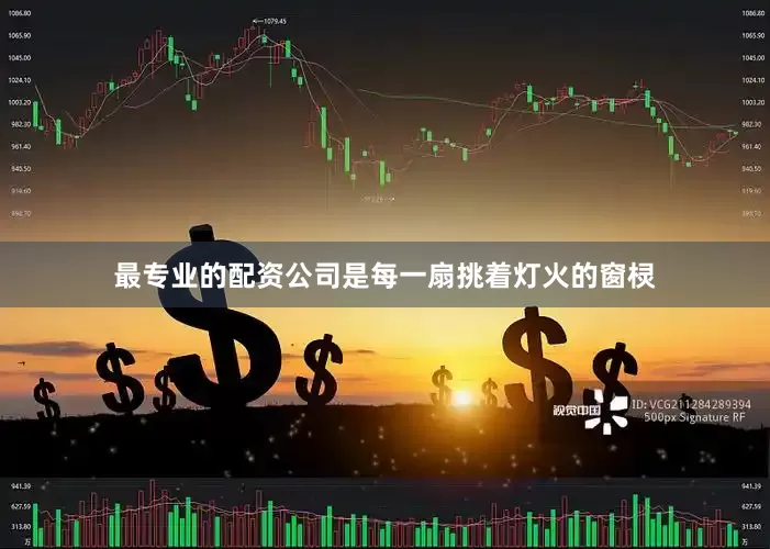 最专业的配资公司是每一扇挑着灯火的窗棂