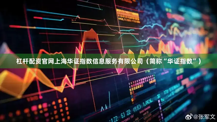 杠杆配资官网上海华证指数信息服务有限公司（简称“华证指数”）