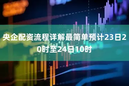 央企配资流程详解最简单预计23日20时至24日10时