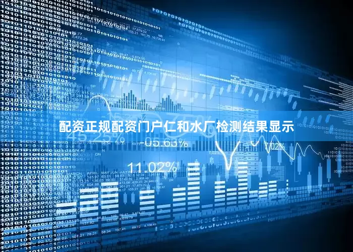 配资正规配资门户仁和水厂检测结果显示