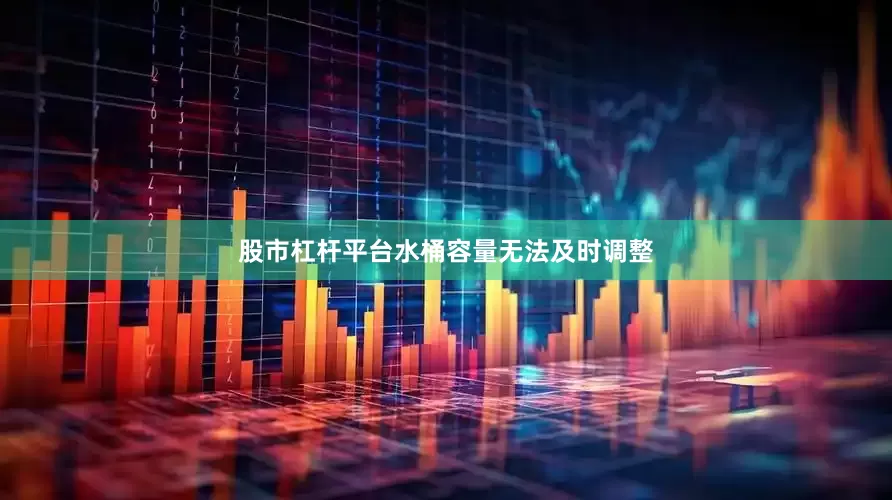 股市杠杆平台水桶容量无法及时调整
