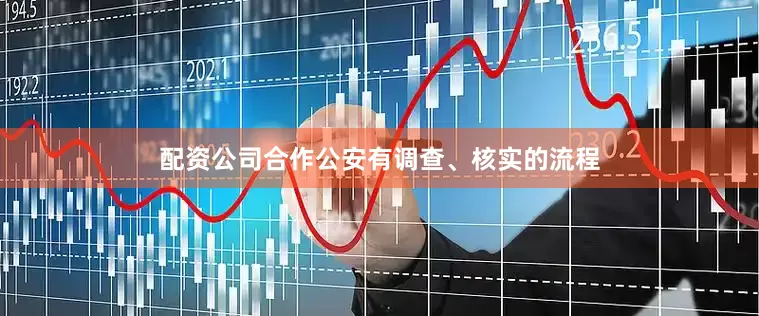 配资公司合作公安有调查、核实的流程