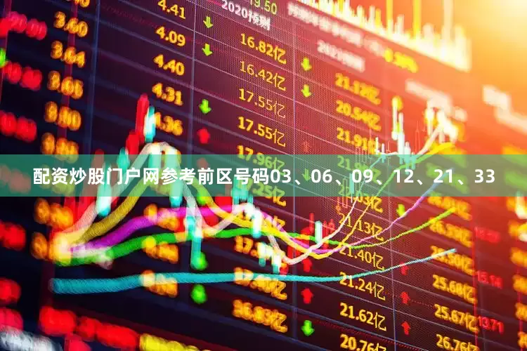 配资炒股门户网参考前区号码03、06、09、12、21、33