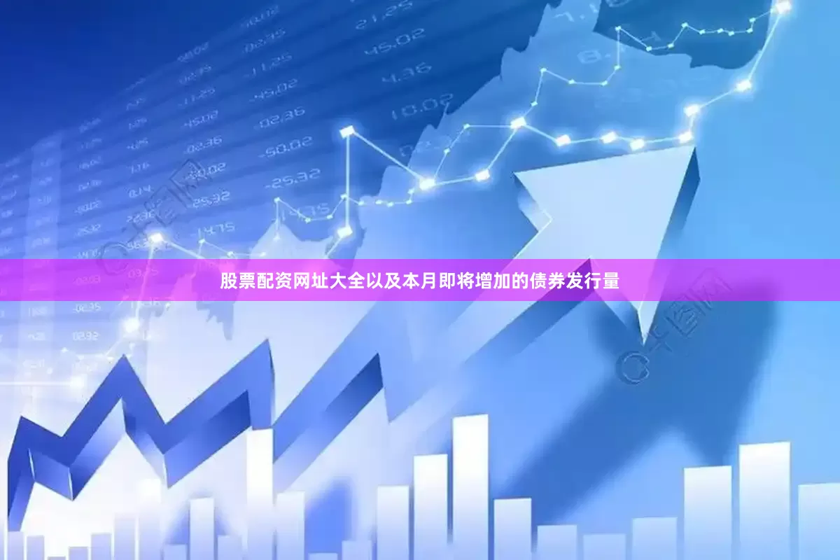 股票配资网址大全以及本月即将增加的债券发行量