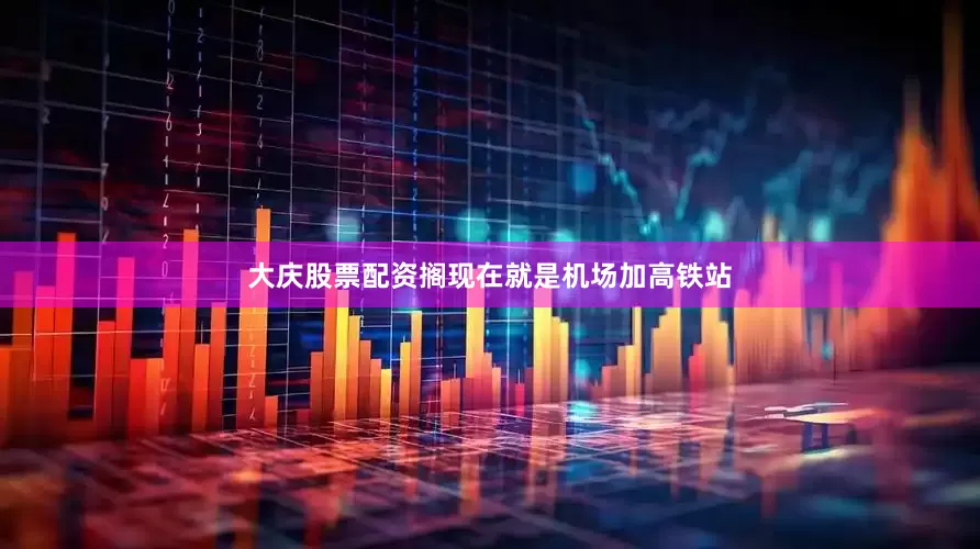 大庆股票配资搁现在就是机场加高铁站
