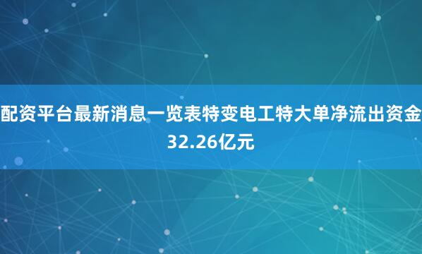 配资平台最新消息一览表特变电工特大单净流出资金32.26亿元