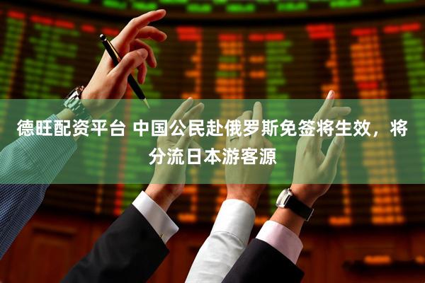 德旺配资平台 中国公民赴俄罗斯免签将生效，将分流日本游客源