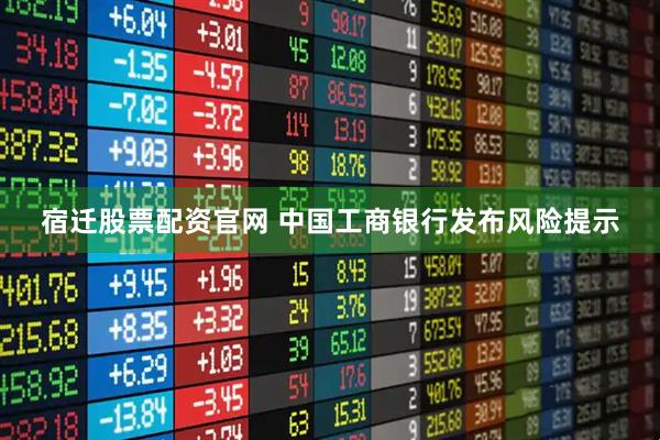 宿迁股票配资官网 中国工商银行发布风险提示